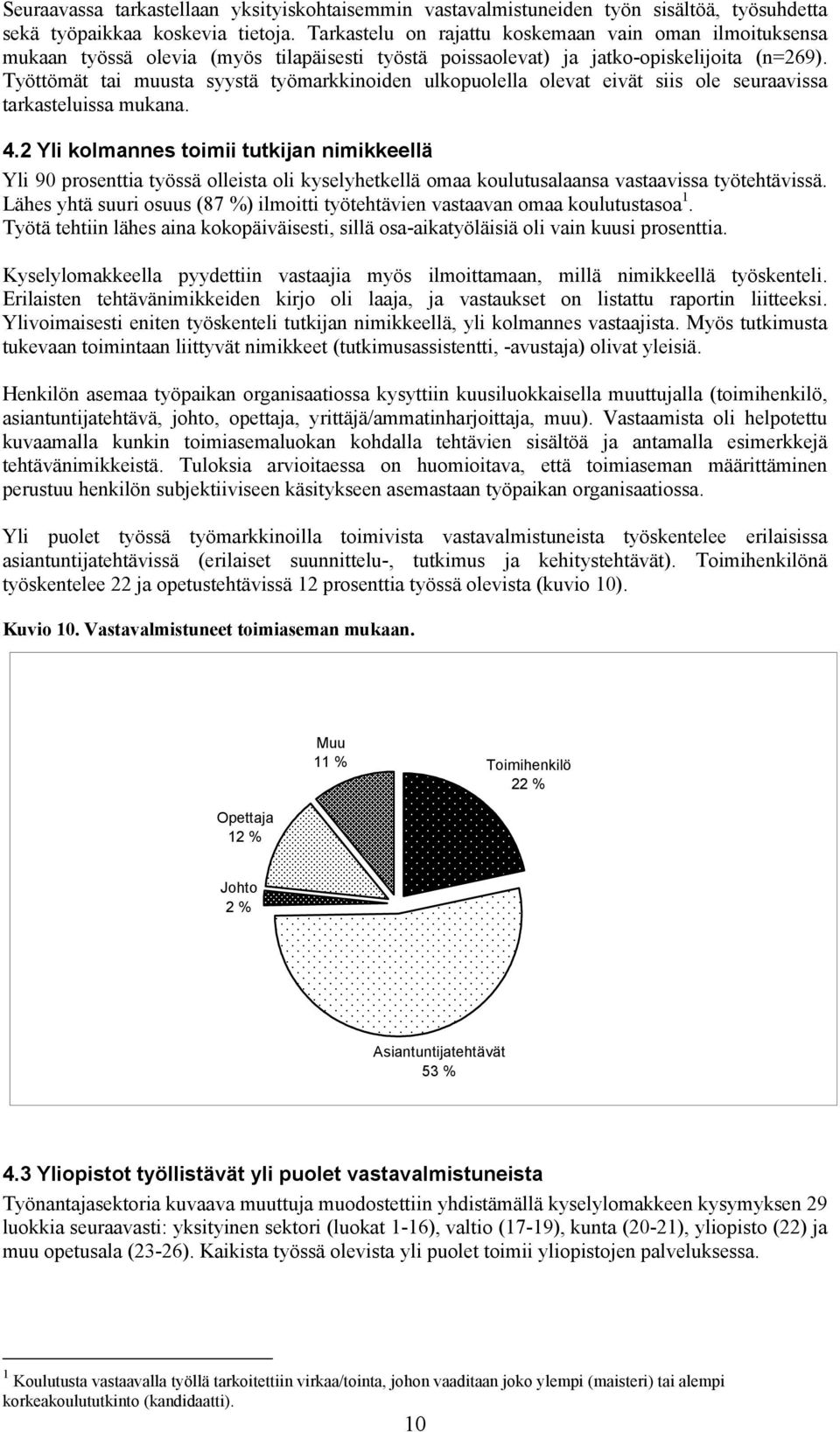 Työttömät tai muusta syystä työmarkkinoiden ulkopuolella olevat eivät siis ole seuraavissa tarkasteluissa mukana. 4.