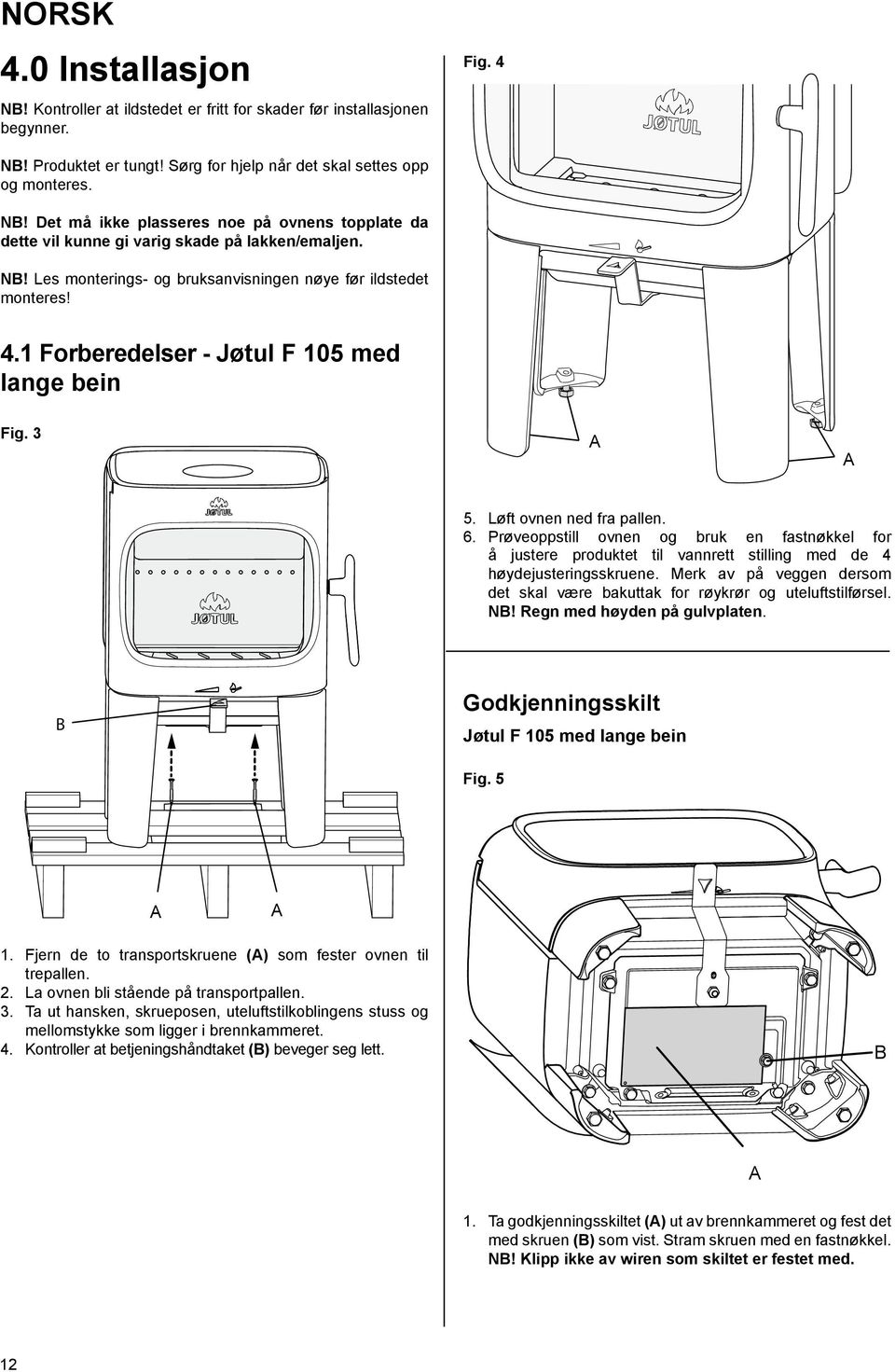 Prøveoppstill ovnen og bruk en fastnøkkel for å justere produktet til vannrett stilling med de 4 høydejusteringsskruene.