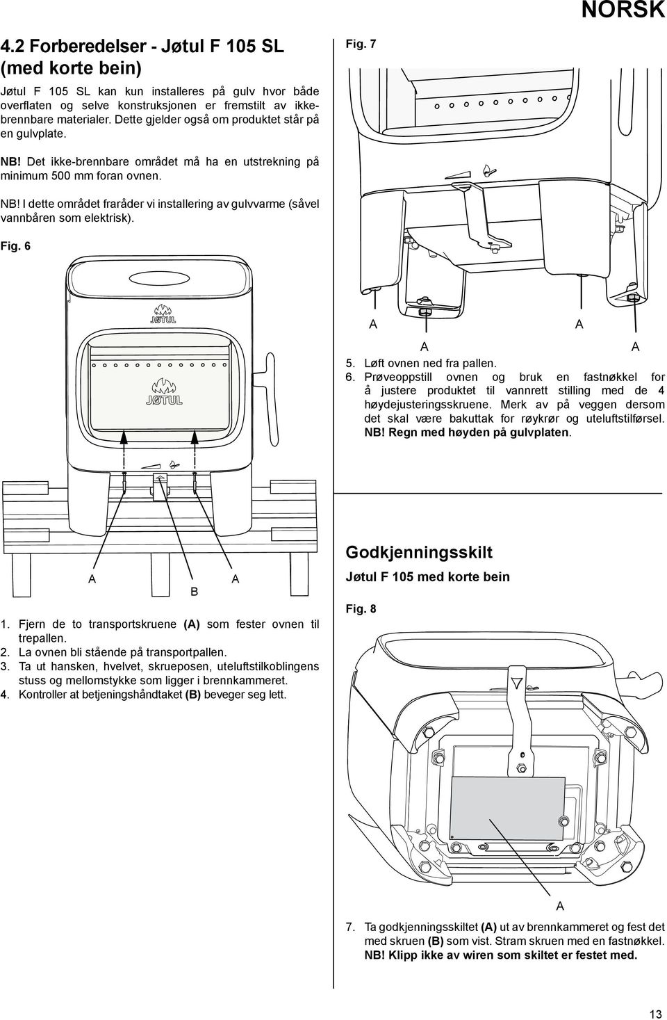 Fig. 6 5. Løft ovnen ned fra pallen. 6. Prøveoppstill ovnen og bruk en fastnøkkel for å justere produktet til vannrett stilling med de 4 høydejusteringsskruene.