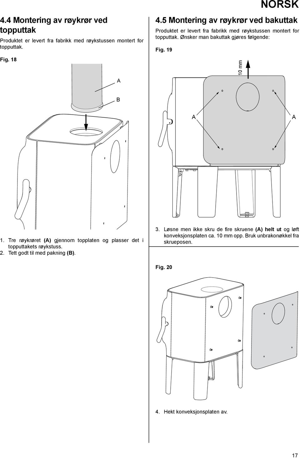Ønsker man bakuttak gjøres følgende: Fig. 19 10 mm 1. Tre røykrøret () gjennom topplaten og plasser det i topputtakets røykstuss. 2.