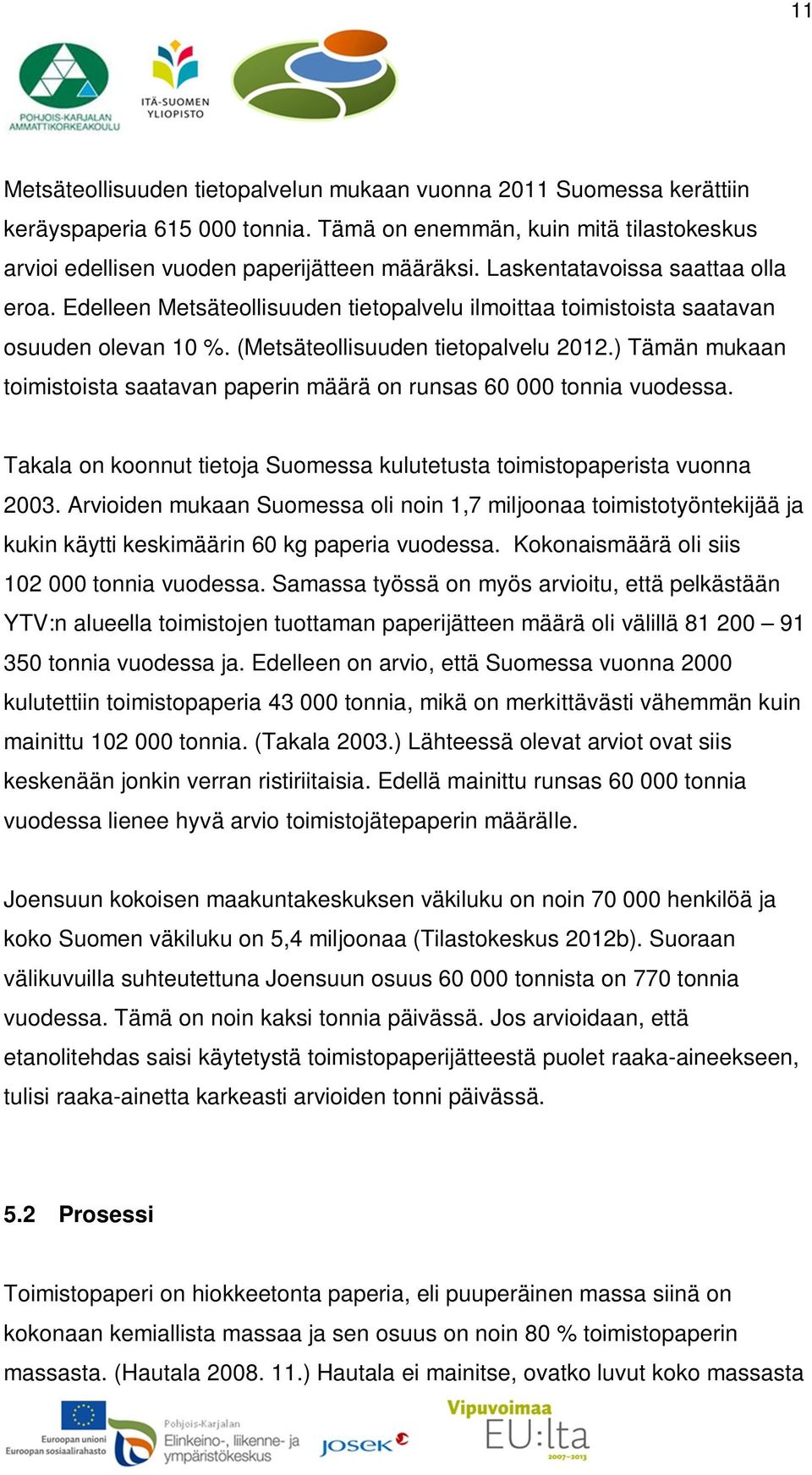 ) Tämän mukaan toimistoista saatavan paperin määrä on runsas 60 000 tonnia vuodessa. Takala on koonnut tietoja Suomessa kulutetusta toimistopaperista vuonna 2003.