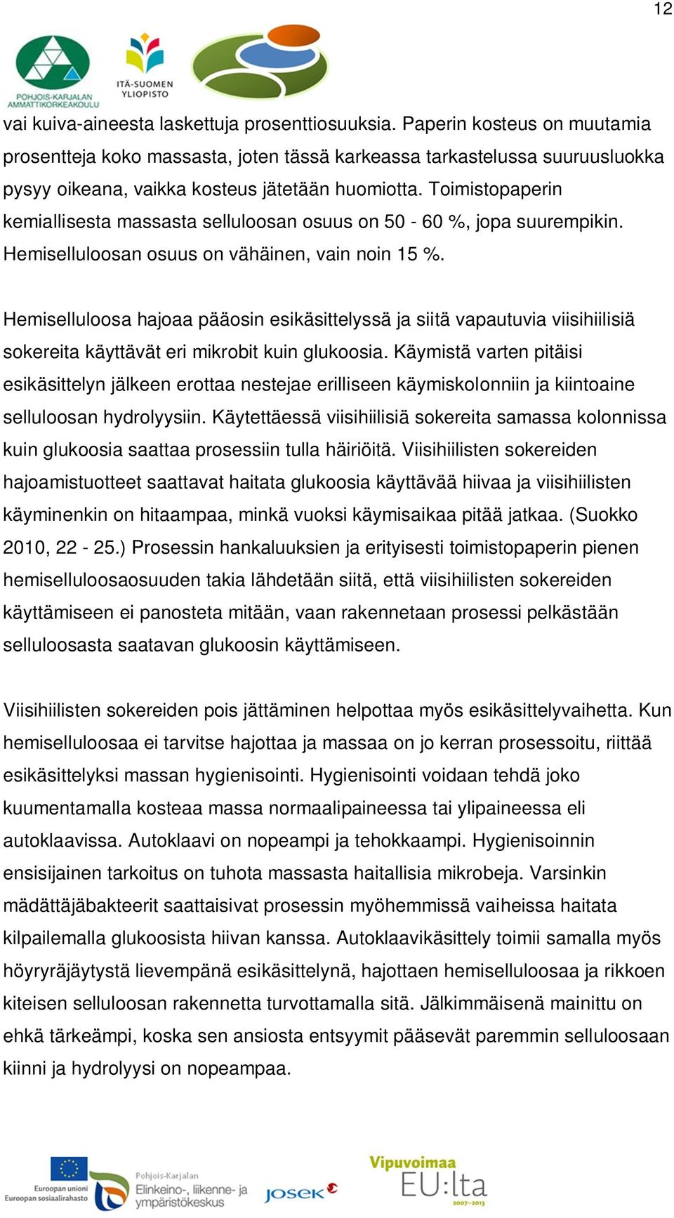 Toimistopaperin kemiallisesta massasta selluloosan osuus on 50-60 %, jopa suurempikin. Hemiselluloosan osuus on vähäinen, vain noin 15 %.