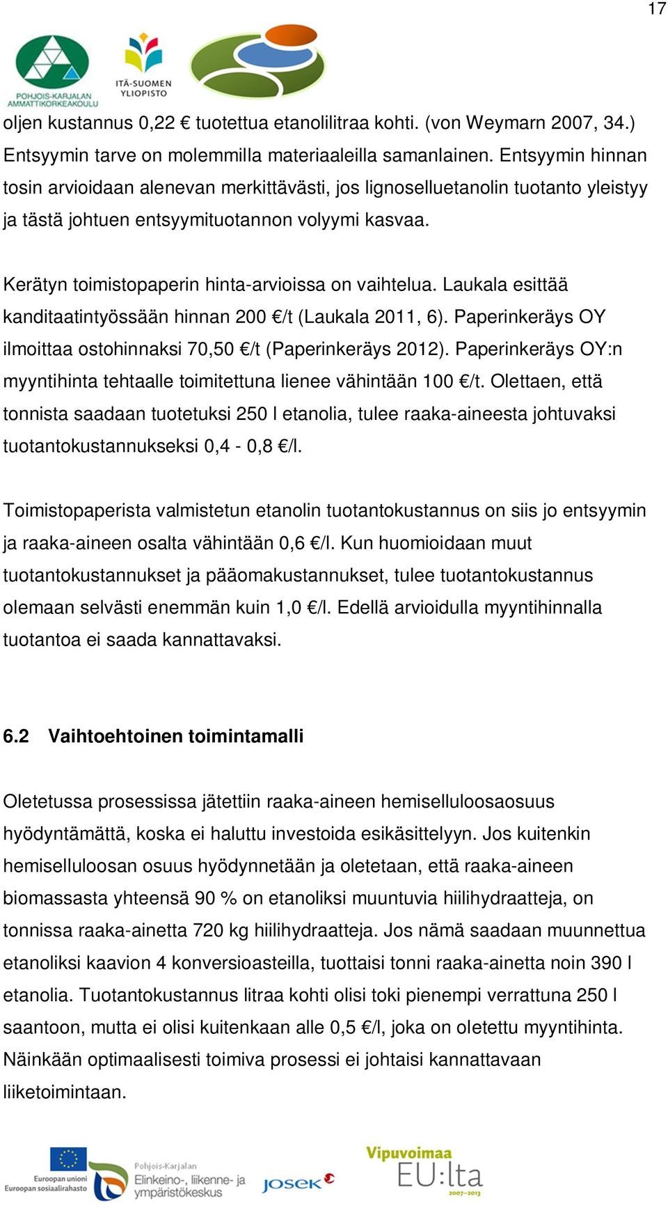 Kerätyn toimistopaperin hinta-arvioissa on vaihtelua. Laukala esittää kanditaatintyössään hinnan 200 /t (Laukala 2011, 6). Paperinkeräys OY ilmoittaa ostohinnaksi 70,50 /t (Paperinkeräys 2012).