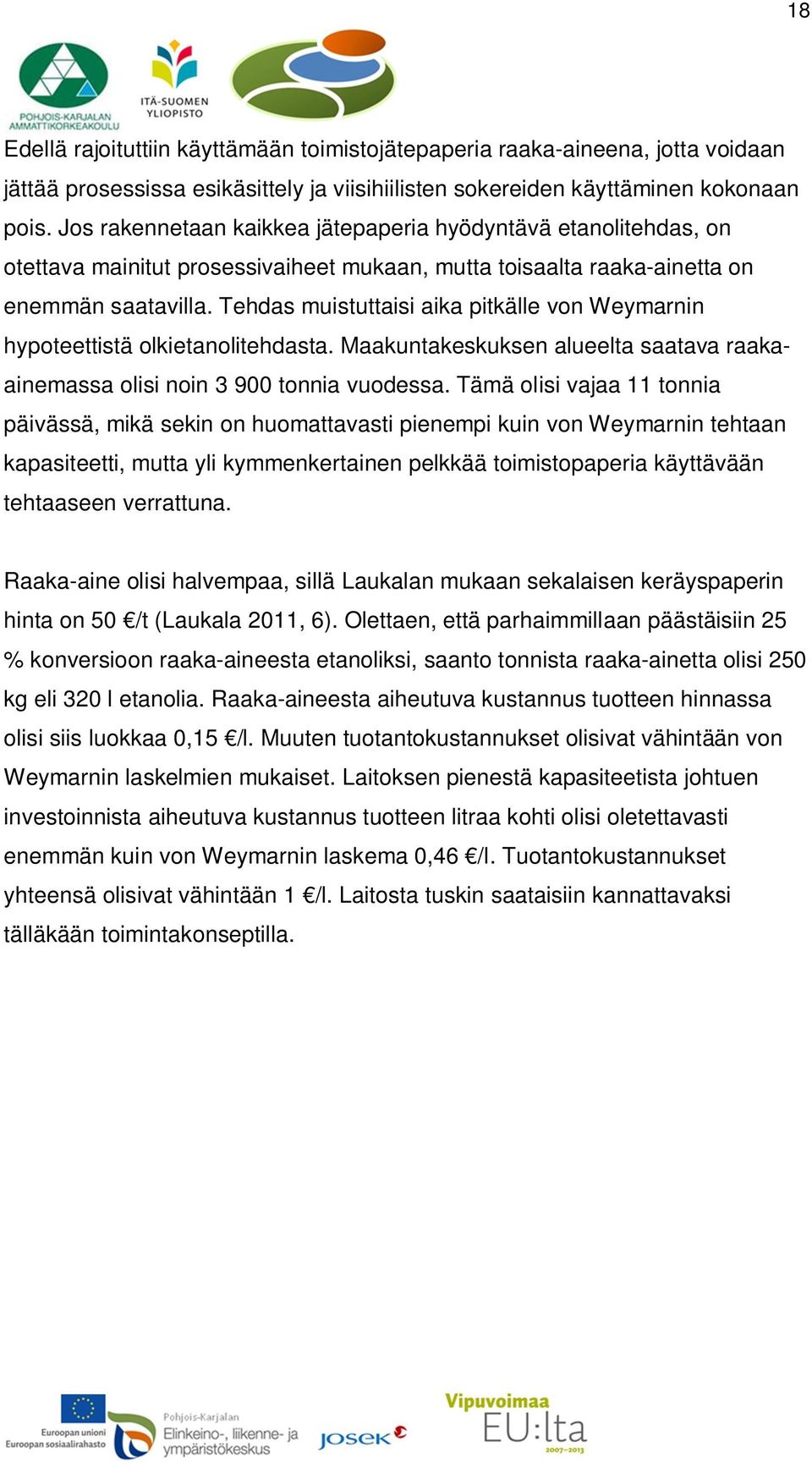 Tehdas muistuttaisi aika pitkälle von Weymarnin hypoteettistä olkietanolitehdasta. Maakuntakeskuksen alueelta saatava raakaainemassa olisi noin 3 900 tonnia vuodessa.