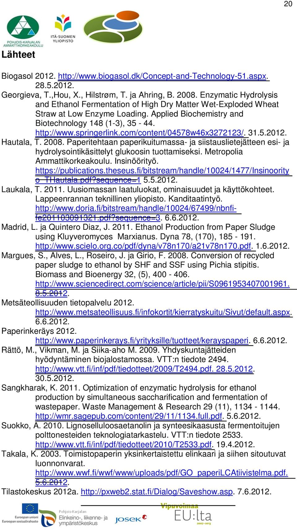 com/content/04578w46x3272123/. 31.5.2012. Hautala, T. 2008. Paperitehtaan paperikuitumassa- ja siistauslietejätteen esi- ja hydrolysointikäsittelyt glukoosin tuottamiseksi.