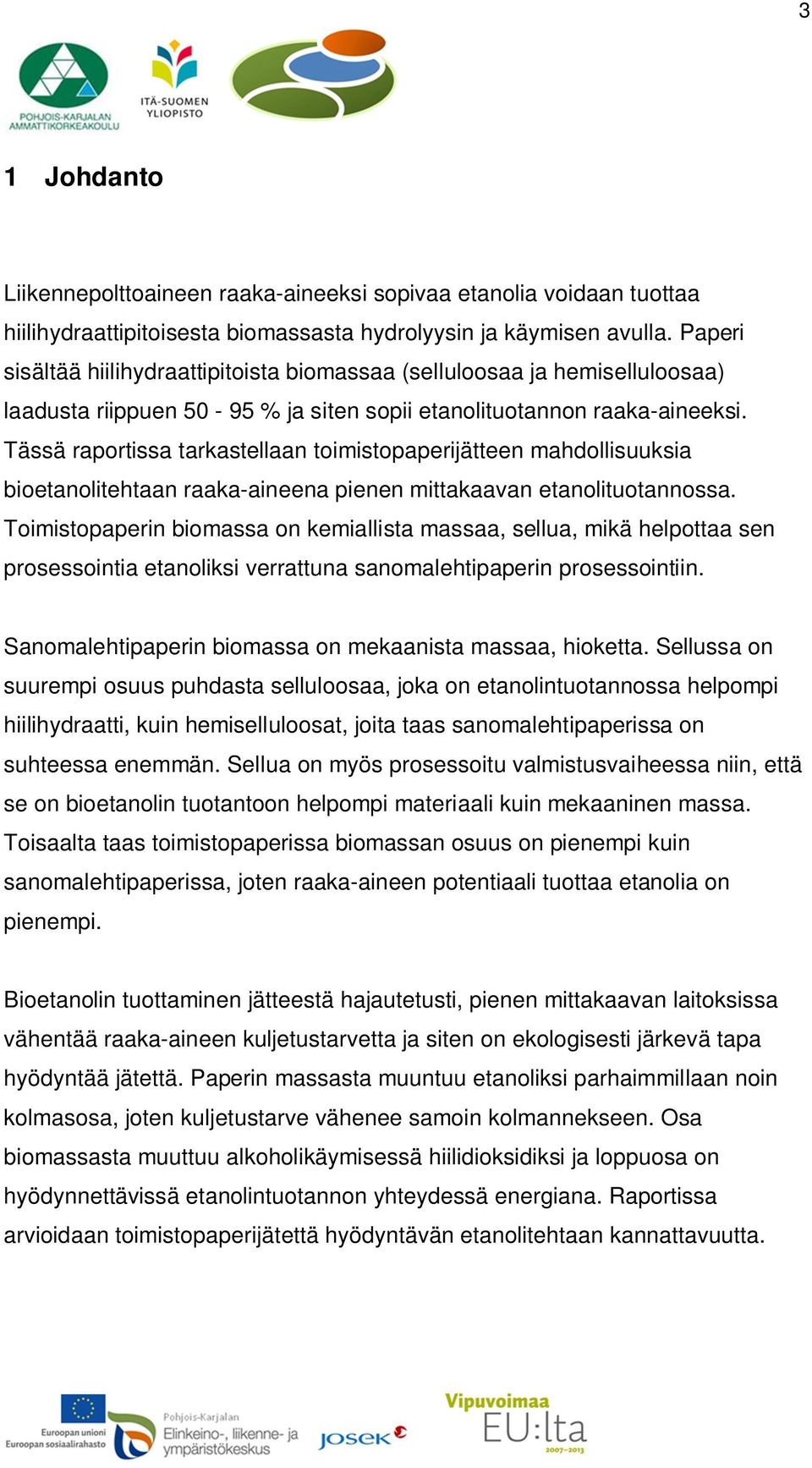 Tässä raportissa tarkastellaan toimistopaperijätteen mahdollisuuksia bioetanolitehtaan raaka-aineena pienen mittakaavan etanolituotannossa.