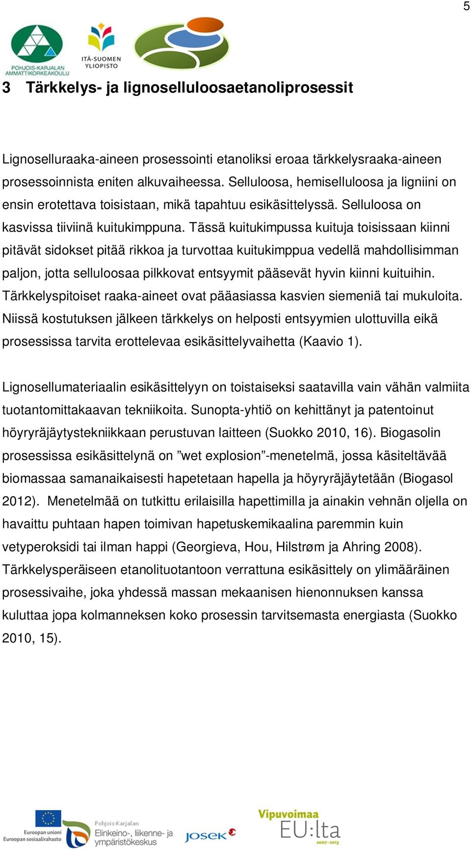 Tässä kuitukimpussa kuituja toisissaan kiinni pitävät sidokset pitää rikkoa ja turvottaa kuitukimppua vedellä mahdollisimman paljon, jotta selluloosaa pilkkovat entsyymit pääsevät hyvin kiinni