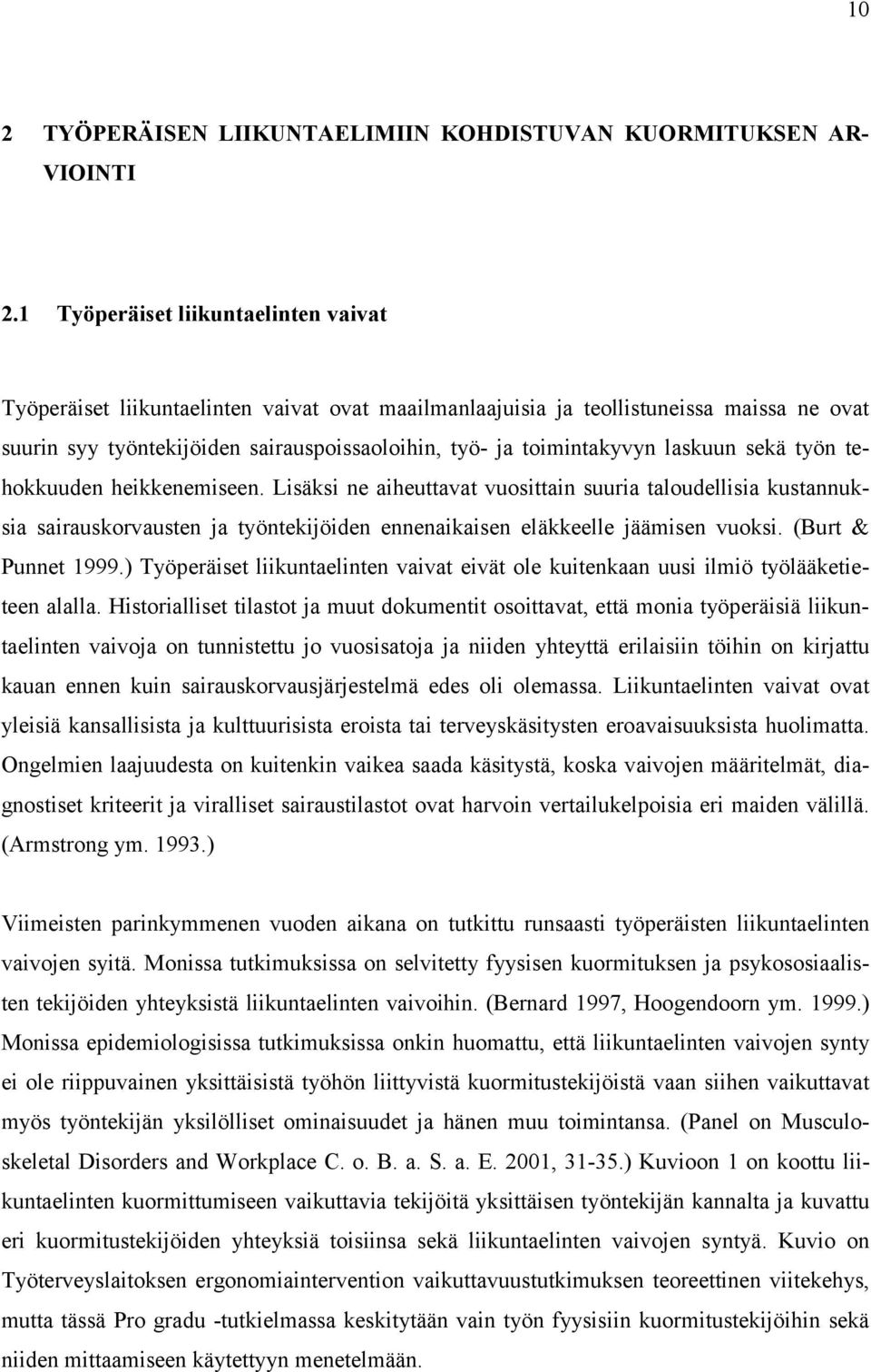 laskuun sekä työn tehokkuuden heikkenemiseen. Lisäksi ne aiheuttavat vuosittain suuria taloudellisia kustannuksia sairauskorvausten ja työntekijöiden ennenaikaisen eläkkeelle jäämisen vuoksi.