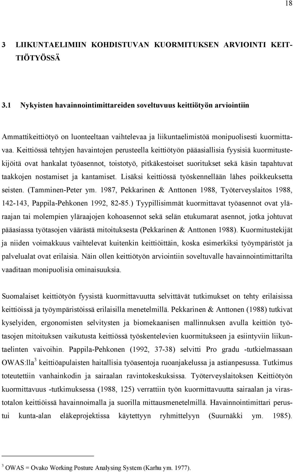 Keittiössä tehtyjen havaintojen perusteella keittiötyön pääasiallisia fyysisiä kuormitustekijöitä ovat hankalat työasennot, toistotyö, pitkäkestoiset suoritukset sekä käsin tapahtuvat taakkojen