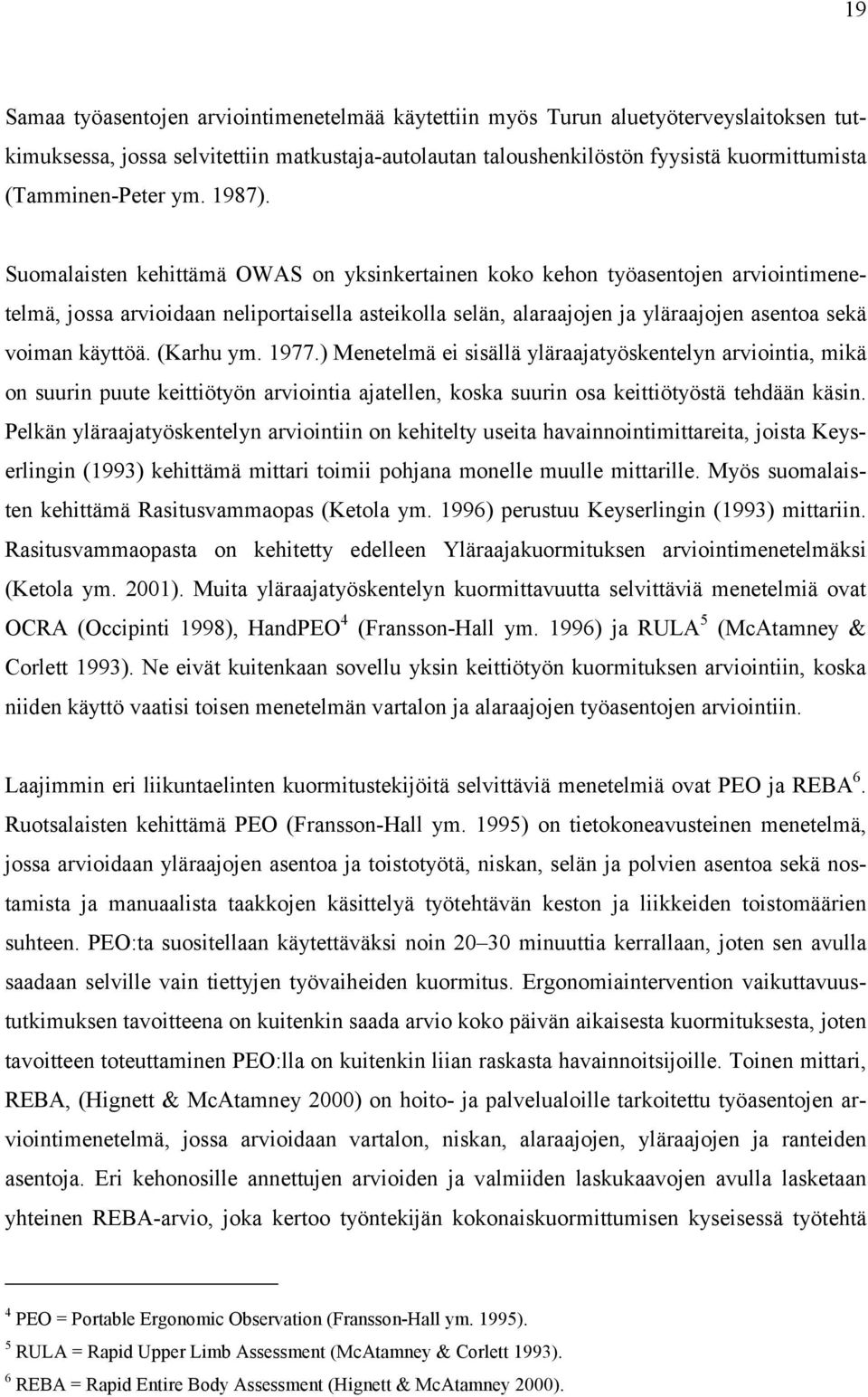 Suomalaisten kehittämä OWAS on yksinkertainen koko kehon työasentojen arviointimenetelmä, jossa arvioidaan neliportaisella asteikolla selän, alaraajojen ja yläraajojen asentoa sekä voiman käyttöä.