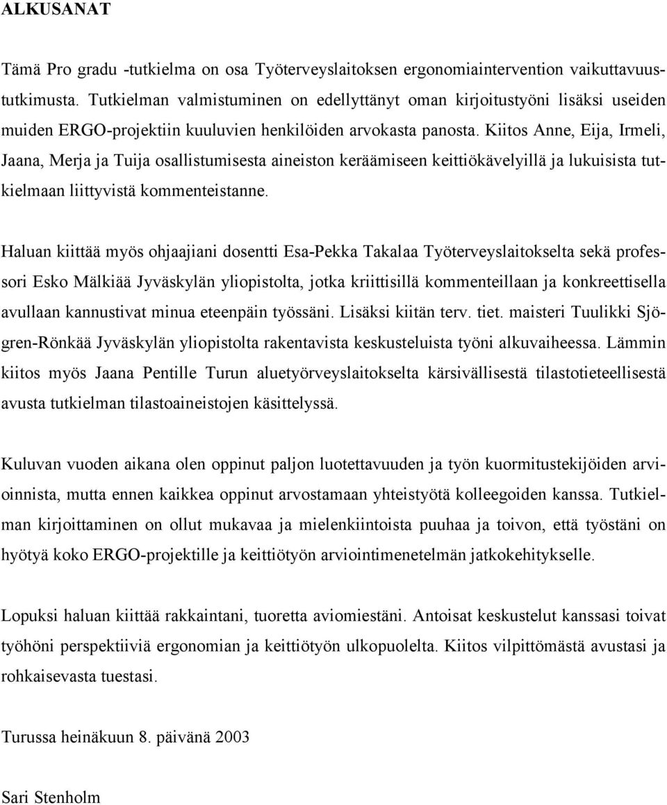 Kiitos Anne, Eija, Irmeli, Jaana, Merja ja Tuija osallistumisesta aineiston keräämiseen keittiökävelyillä ja lukuisista tutkielmaan liittyvistä kommenteistanne.