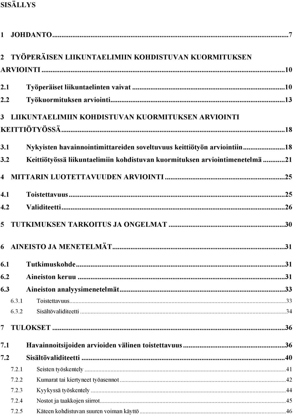 ..21 4 MITTARIN LUOTETTAVUUDEN ARVIOINTI...25 4.1 Toistettavuus...25 4.2 Validiteetti...26 5 TUTKIMUKSEN TARKOITUS JA ONGELMAT...30 6 AINEISTO JA MENETELMÄT...31 6.1 Tutkimuskohde...31 6.2 Aineiston keruu.