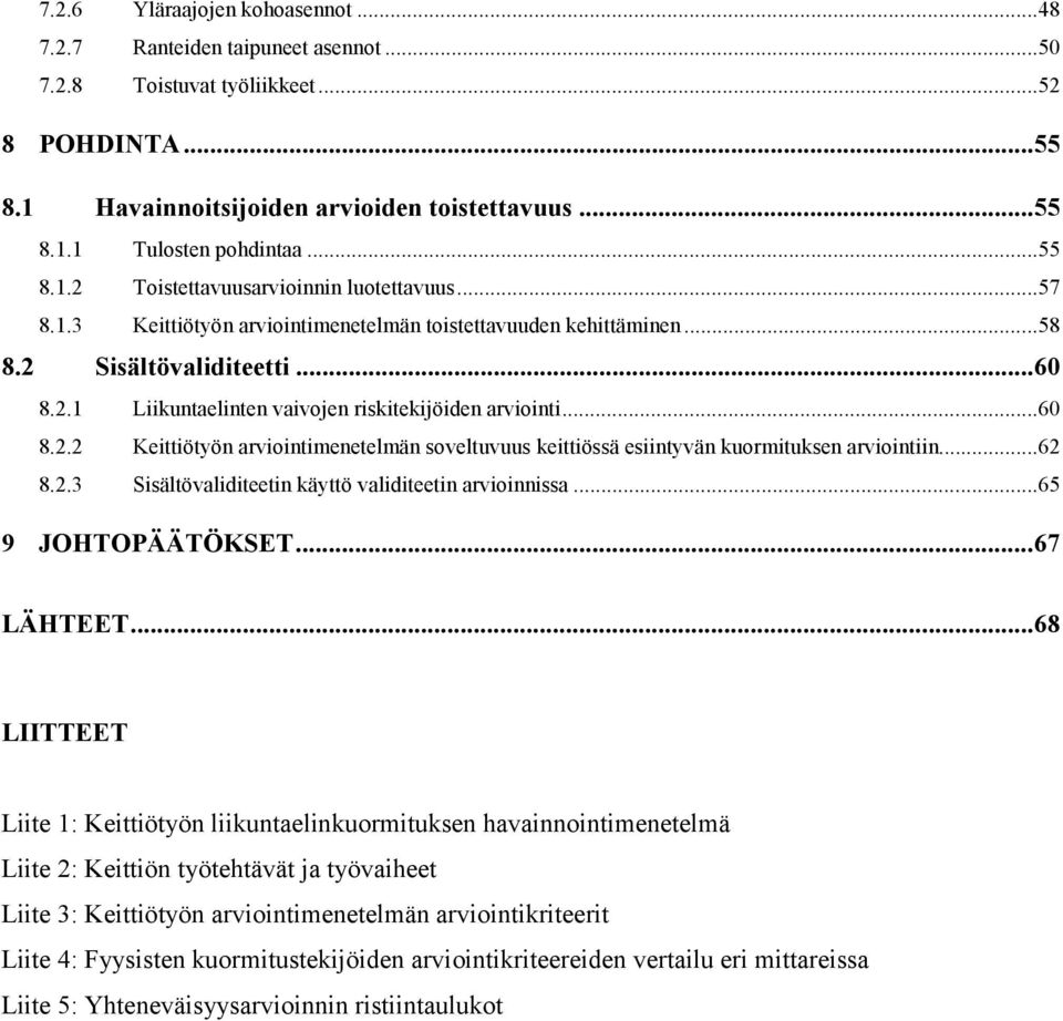 ..60 8.2.2 Keittiötyön arviointimenetelmän soveltuvuus keittiössä esiintyvän kuormituksen arviointiin...62 8.2.3 Sisältövaliditeetin käyttö validiteetin arvioinnissa...65 9 JOHTOPÄÄTÖKSET...67 LÄHTEET.