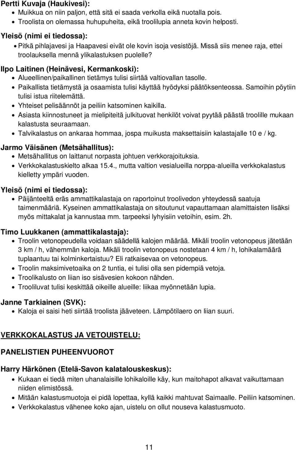 Ilpo Laitinen (Heinävesi, Kermankoski): Alueellinen/paikallinen tietämys tulisi siirtää valtiovallan tasolle. Paikallista tietämystä ja osaamista tulisi käyttää hyödyksi päätöksenteossa.