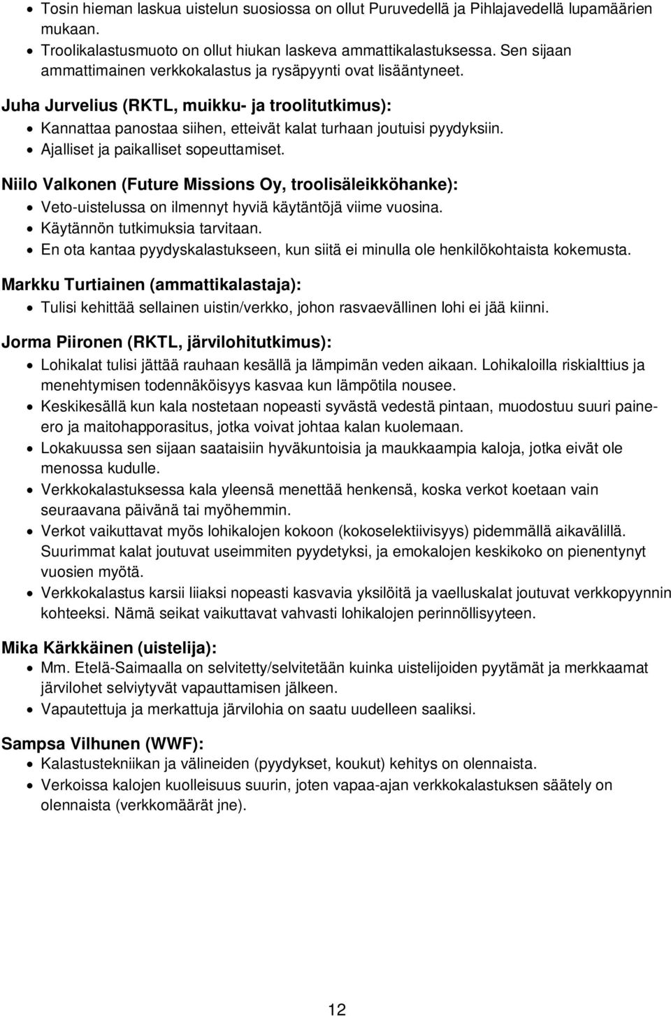 Ajalliset ja paikalliset sopeuttamiset. Niilo Valkonen (Future Missions Oy, troolisäleikköhanke): Veto-uistelussa on ilmennyt hyviä käytäntöjä viime vuosina. Käytännön tutkimuksia tarvitaan.