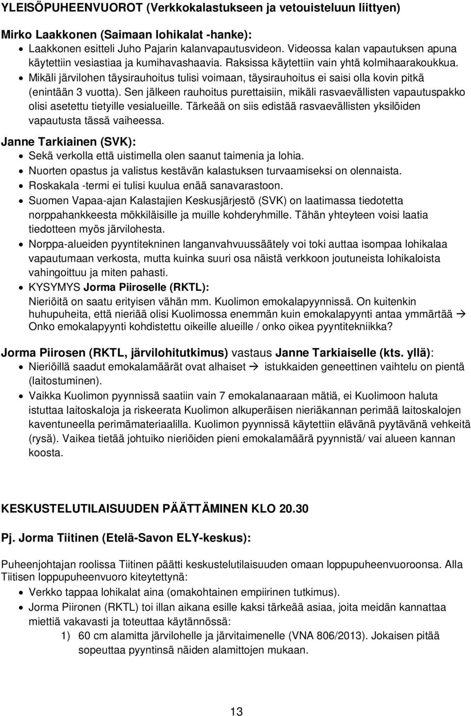 Mikäli järvilohen täysirauhoitus tulisi voimaan, täysirauhoitus ei saisi olla kovin pitkä (enintään 3 vuotta).