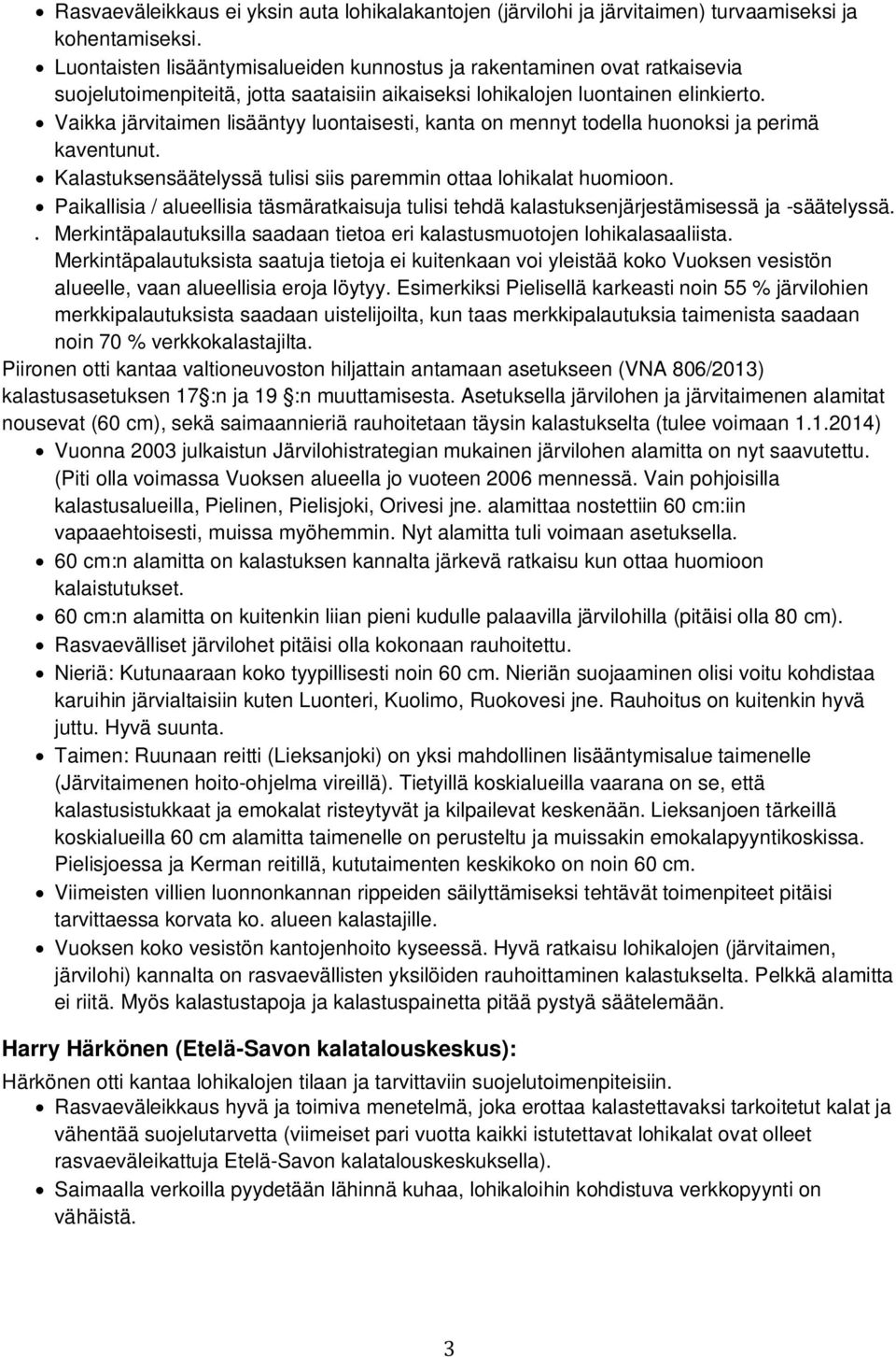 Vaikka järvitaimen lisääntyy luontaisesti, kanta on mennyt todella huonoksi ja perimä kaventunut. Kalastuksensäätelyssä tulisi siis paremmin ottaa lohikalat huomioon.