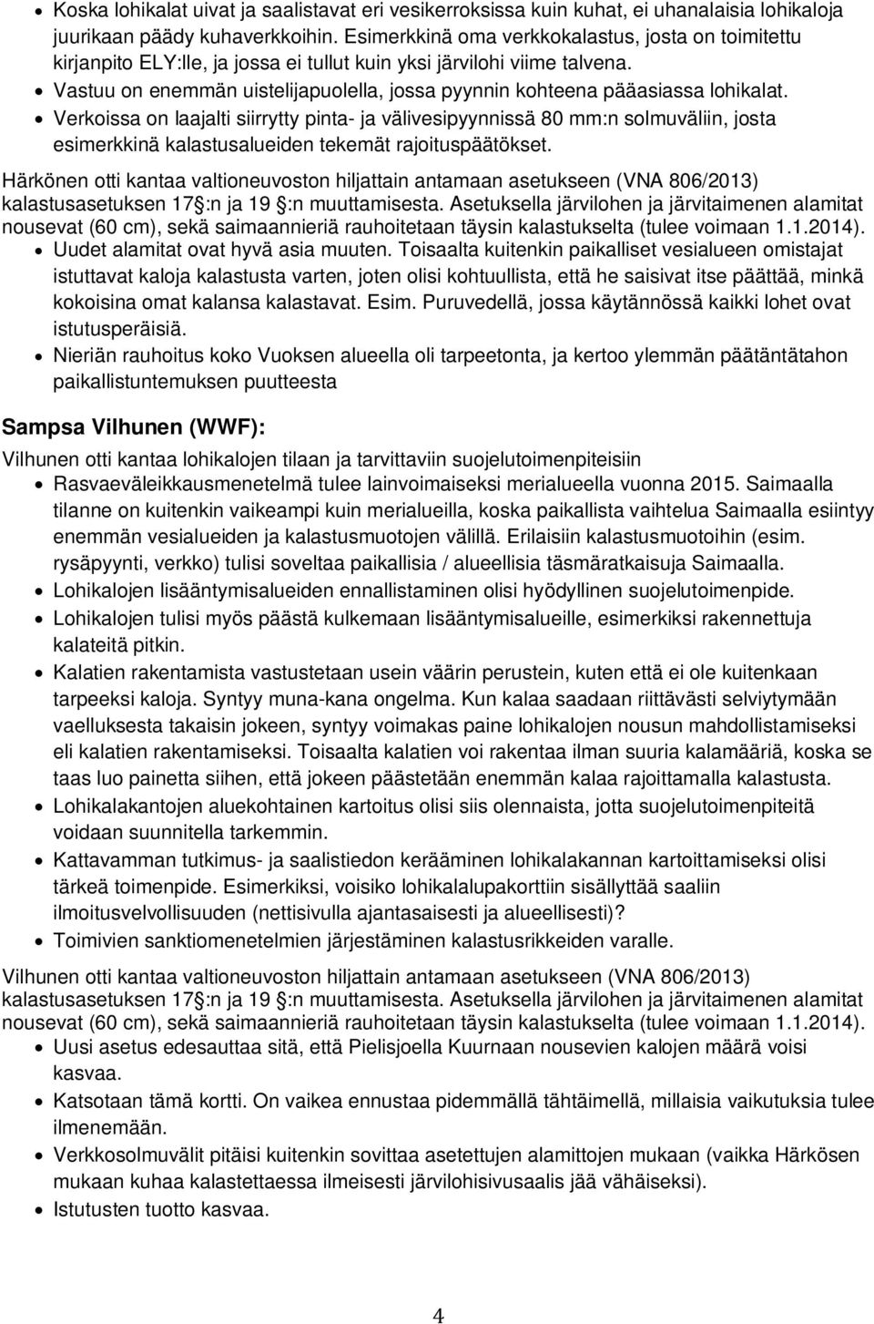 Vastuu on enemmän uistelijapuolella, jossa pyynnin kohteena pääasiassa lohikalat.