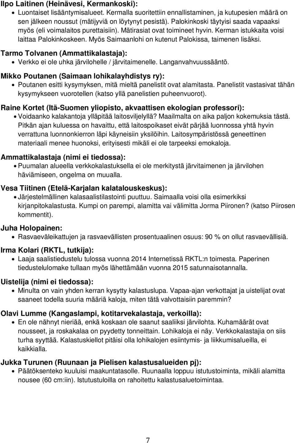 Myös Saimaanlohi on kutenut Palokissa, taimenen lisäksi. Tarmo Tolvanen (Ammattikalastaja): Verkko ei ole uhka järvilohelle / järvitaimenelle. Langanvahvuussääntö.