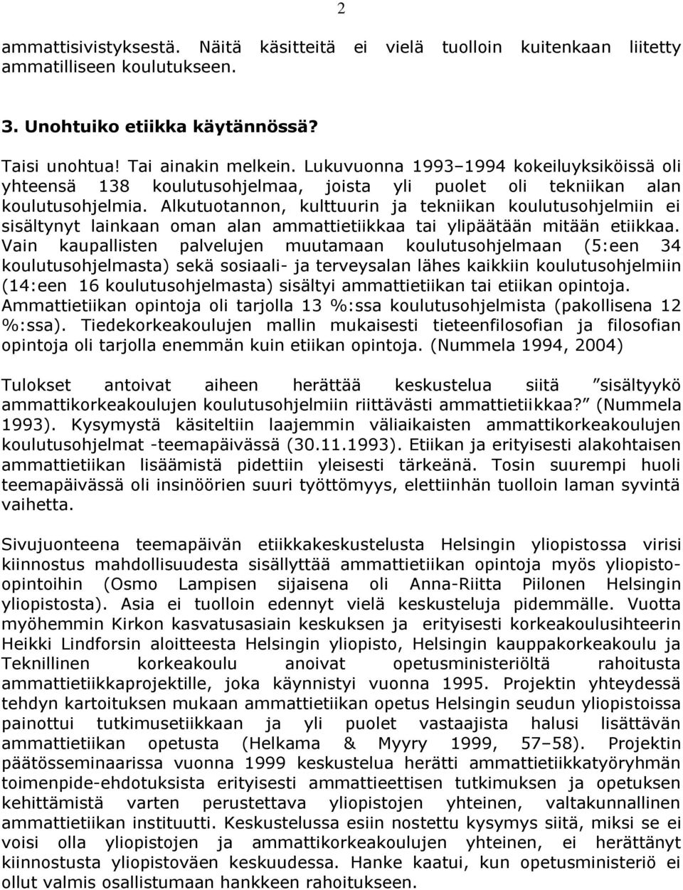 Alkutuotannon, kulttuurin ja tekniikan koulutusohjelmiin ei sisältynyt lainkaan oman alan ammattietiikkaa tai ylipäätään mitään etiikkaa.