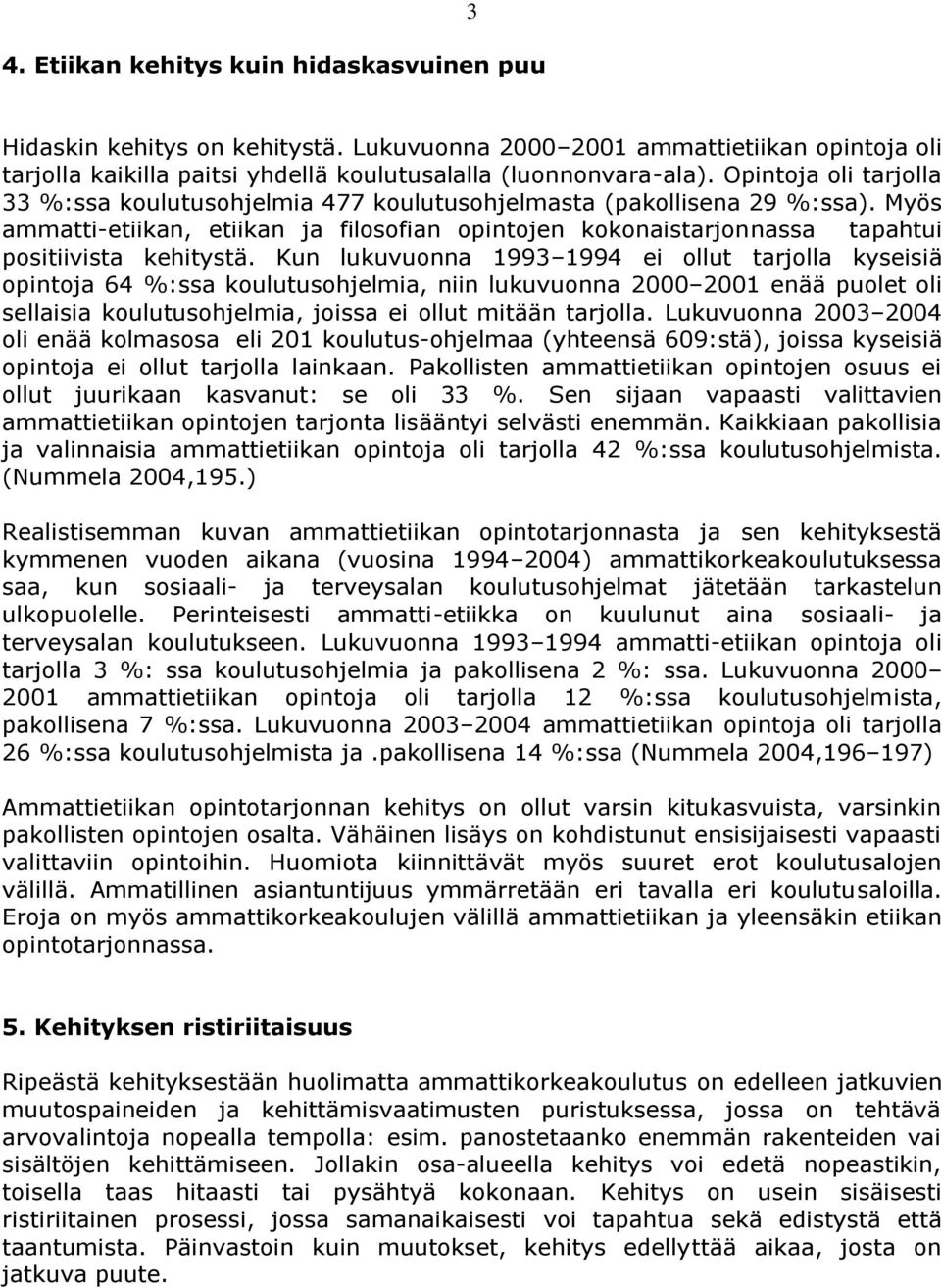 Myös ammatti-etiikan, etiikan ja filosofian opintojen kokonaistarjonnassa tapahtui positiivista kehitystä.