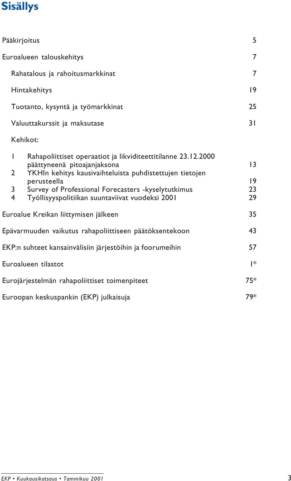 2000 päättyneenä pitoajanjaksona 13 2 YKHIn kehitys kausivaihteluista puhdistettujen tietojen perusteella 19 3 Survey of Professional Forecasters -kyselytutkimus 23 4 Työllipolitiikan