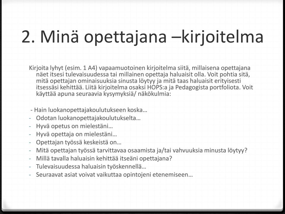 Voit käyttää apuna seuraavia kysymyksiä/ näkökulmia: - Hain luokanopettajakoulutukseen koska - Odotan luokanopettajakoulutukselta - Hyvä opetus on mielestäni - Hyvä opettaja on mielestäni - Opettajan