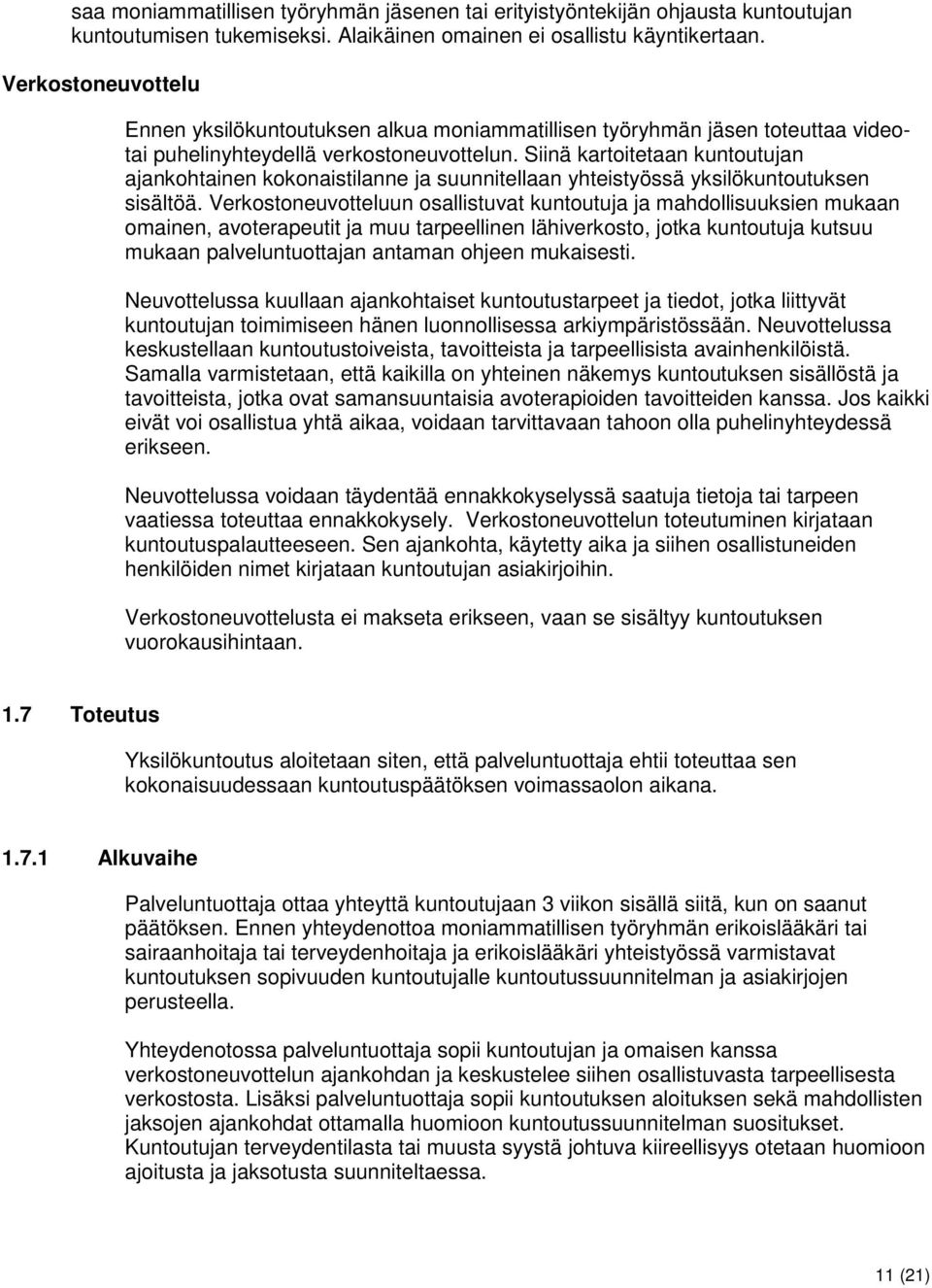 Siinä kartoitetaan kuntoutujan ajankohtainen kokonaistilanne ja suunnitellaan yhteistyössä yksilökuntoutuksen sisältöä.