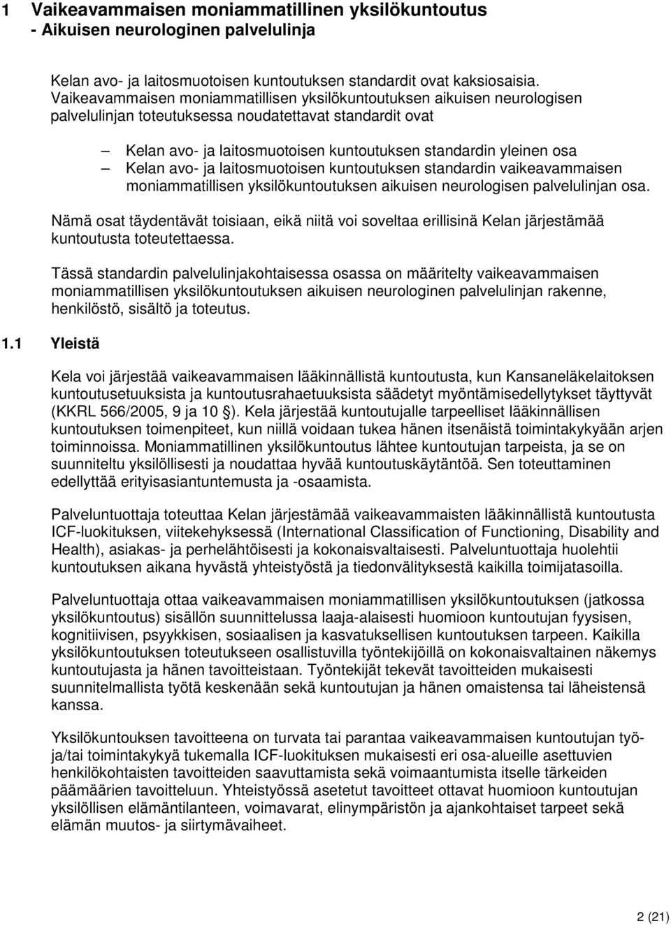 Kelan avo- ja laitosmuotoisen kuntoutuksen standardin vaikeavammaisen moniammatillisen yksilökuntoutuksen aikuisen neurologisen palvelulinjan osa.