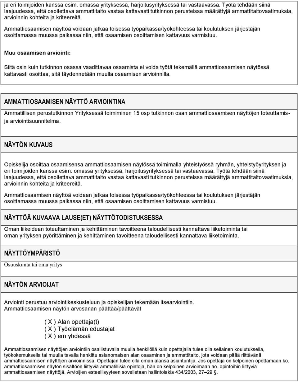 Ammattiosaamisen näyttöä voidaan jatkaa toisessa työpaikassa/työkohteessa tai koulutuksen järjestäjän osoittamassa muussa paikassa niin, että osaamisen osoittamisen kattavuus varmistuu.