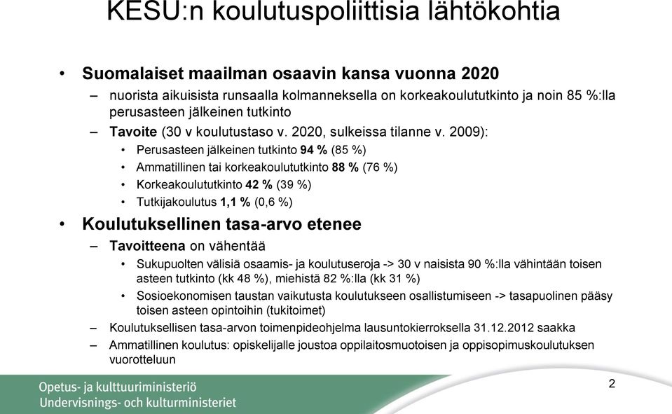 2009): Perusasteen jälkeinen tutkinto 94 % (85 %) Ammatillinen tai korkeakoulututkinto 88 % (76 %) Korkeakoulututkinto 42 % (39 %) Tutkijakoulutus 1,1 % (0,6 %) Koulutuksellinen tasa-arvo etenee