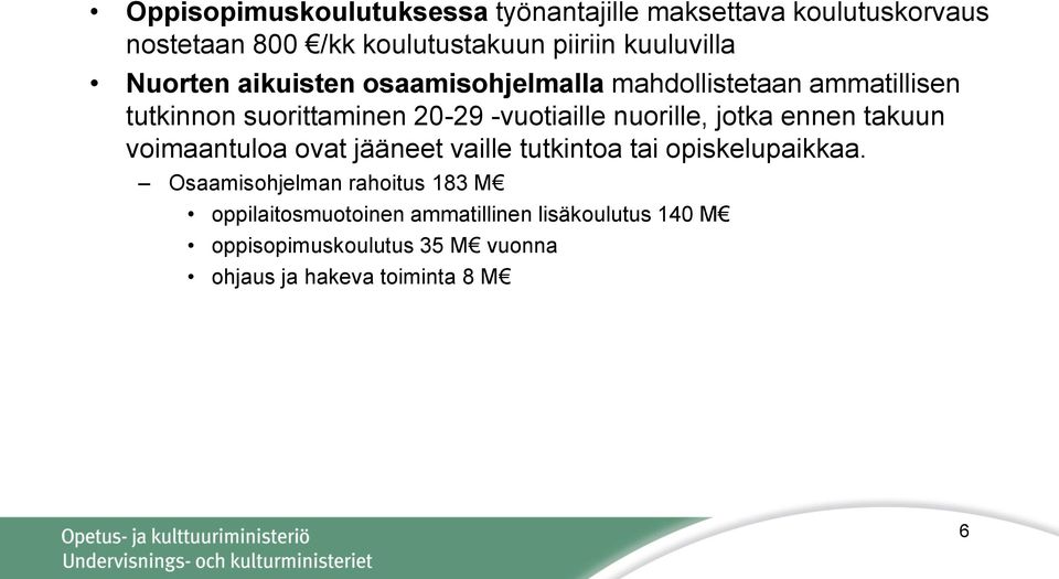 -vuotiaille nuorille, jotka ennen takuun voimaantuloa ovat jääneet vaille tutkintoa tai opiskelupaikkaa.