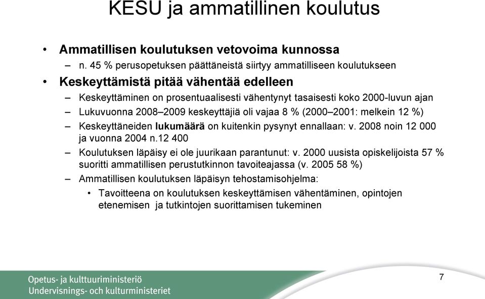 Lukuvuonna 2008 2009 keskeyttäjiä oli vajaa 8 % (2000 2001: melkein 12 %) Keskeyttäneiden lukumäärä on kuitenkin pysynyt ennallaan: v. 2008 noin 12 000 ja vuonna 2004 n.