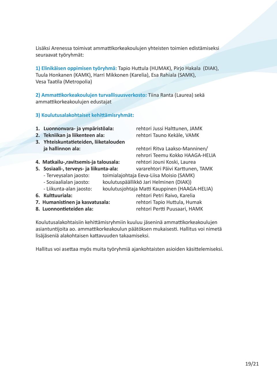 Koulutusalakohtaiset kehittämisryhmät: 1. Luonnonvara- ja ympäristöala: rehtori Jussi Halttunen, JAMK 2. Tekniikan ja liikenteen ala: rehtori Tauno Kekäle, VAMK 3.