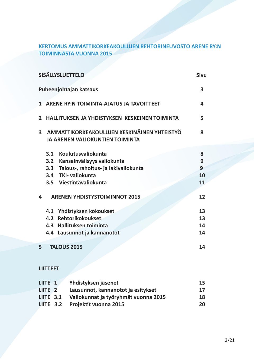 3 Talous-, rahoitus- ja lakivaliokunta 9 3.4 TKI- valiokunta 10 3.5 Viestintävaliokunta 11 4 ARENEN YHDISTYSTOIMINNOT 2015 12 4.1 Yhdistyksen kokoukset 13 4.2 Rehtorikokoukset 13 4.