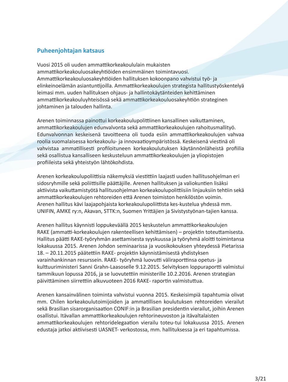 uuden hallituksen ohjaus- ja hallintokäytänteiden kehittäminen ammattikorkeakouluyhteisössä sekä ammattikorkeakouluosakeyhtiön strateginen johtaminen ja talouden hallinta.