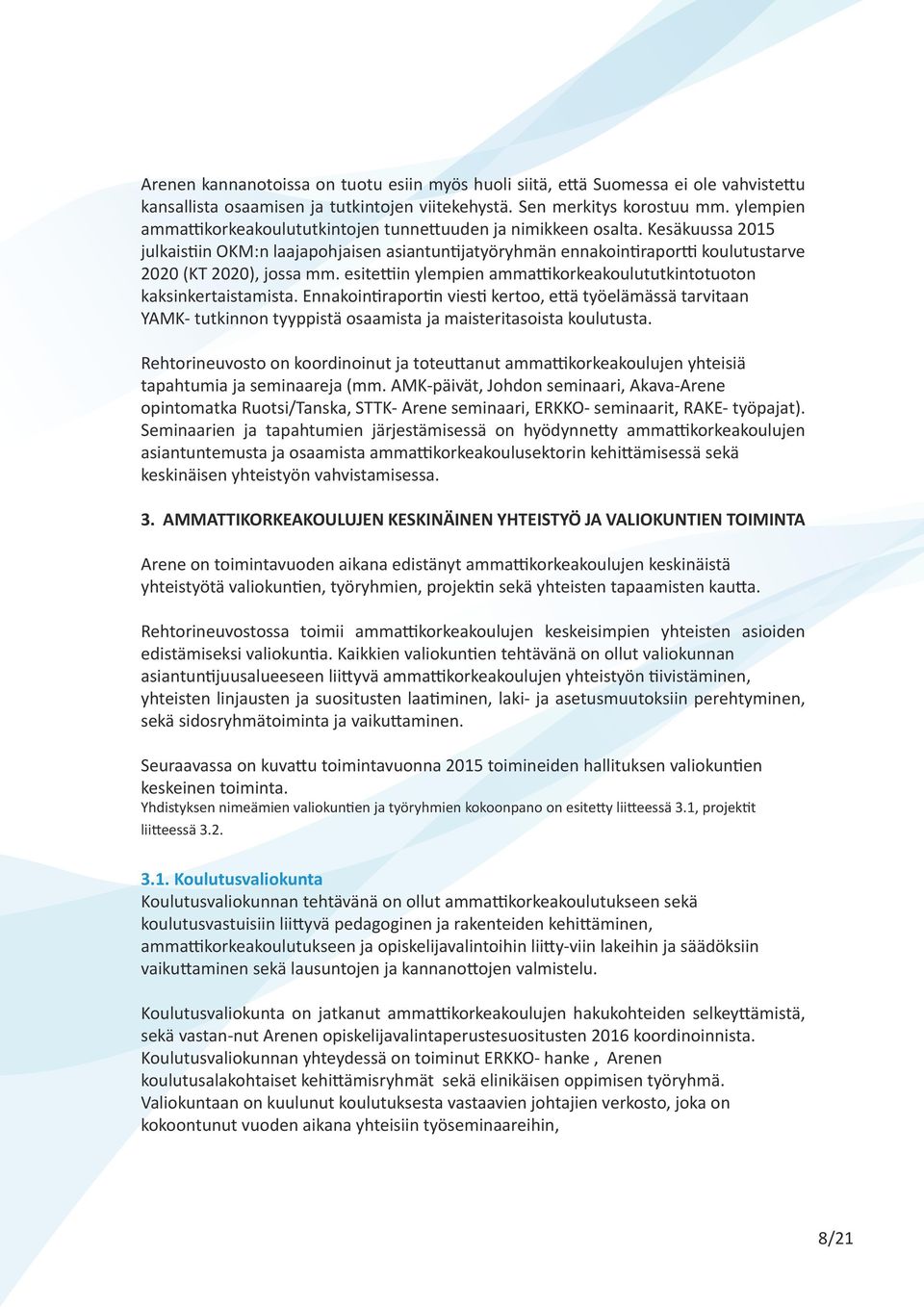 Kesäkuussa 2015 julkaistiin OKM:n laajapohjaisen asiantuntijatyöryhmän ennakointiraportti koulutustarve 2020 (KT 2020), jossa mm.