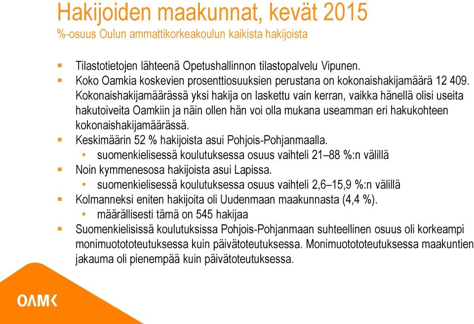 Keskimäärin 52 % hakijoista asui Pohjois-Pohjanmaalla. suomenkielisessä koulutuksessa osuus vaihteli 21 88 %:n välillä Noin kymmenesosa hakijoista asui Lapissa.