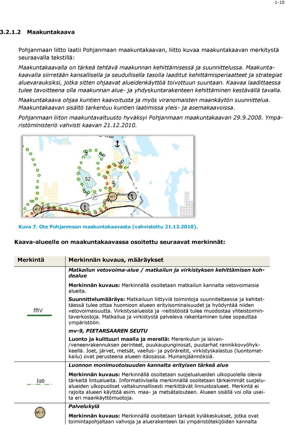 Maakuntakaavalla siirretään kansallisella ja seudullisella tasolla laaditut kehittämisperiaatteet ja strategiat aluevarauksiksi, jotka sitten ohjaavat alueidenkäyttöä toivottuun suuntaan.