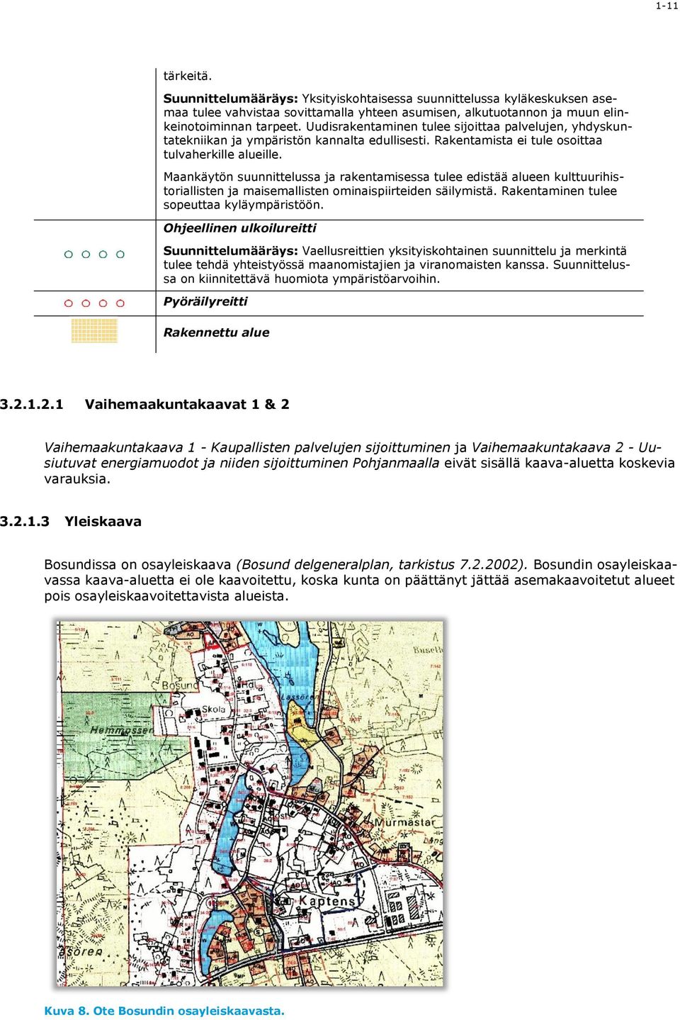 Maankäytön suunnittelussa ja rakentamisessa tulee edistää alueen kulttuurihistoriallisten ja maisemallisten ominaispiirteiden säilymistä. Rakentaminen tulee sopeuttaa kyläympäristöön.