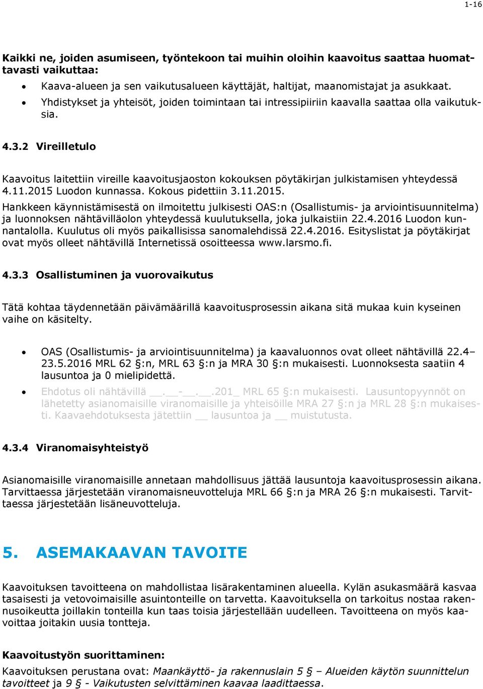 2 Vireilletulo Kaavoitus laitettiin vireille kaavoitusjaoston kokouksen pöytäkirjan julkistamisen yhteydessä 4.11.2015 