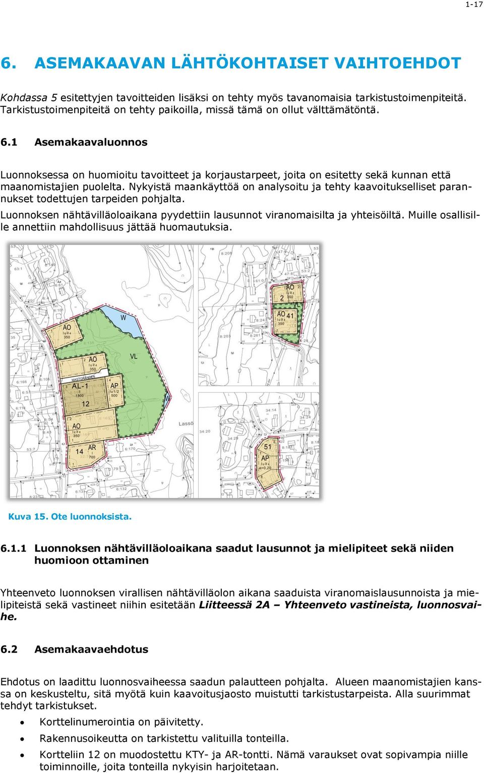 1 Asemakaavaluonnos Luonnoksessa on huomioitu tavoitteet ja korjaustarpeet, joita on esitetty sekä kunnan että maanomistajien puolelta.