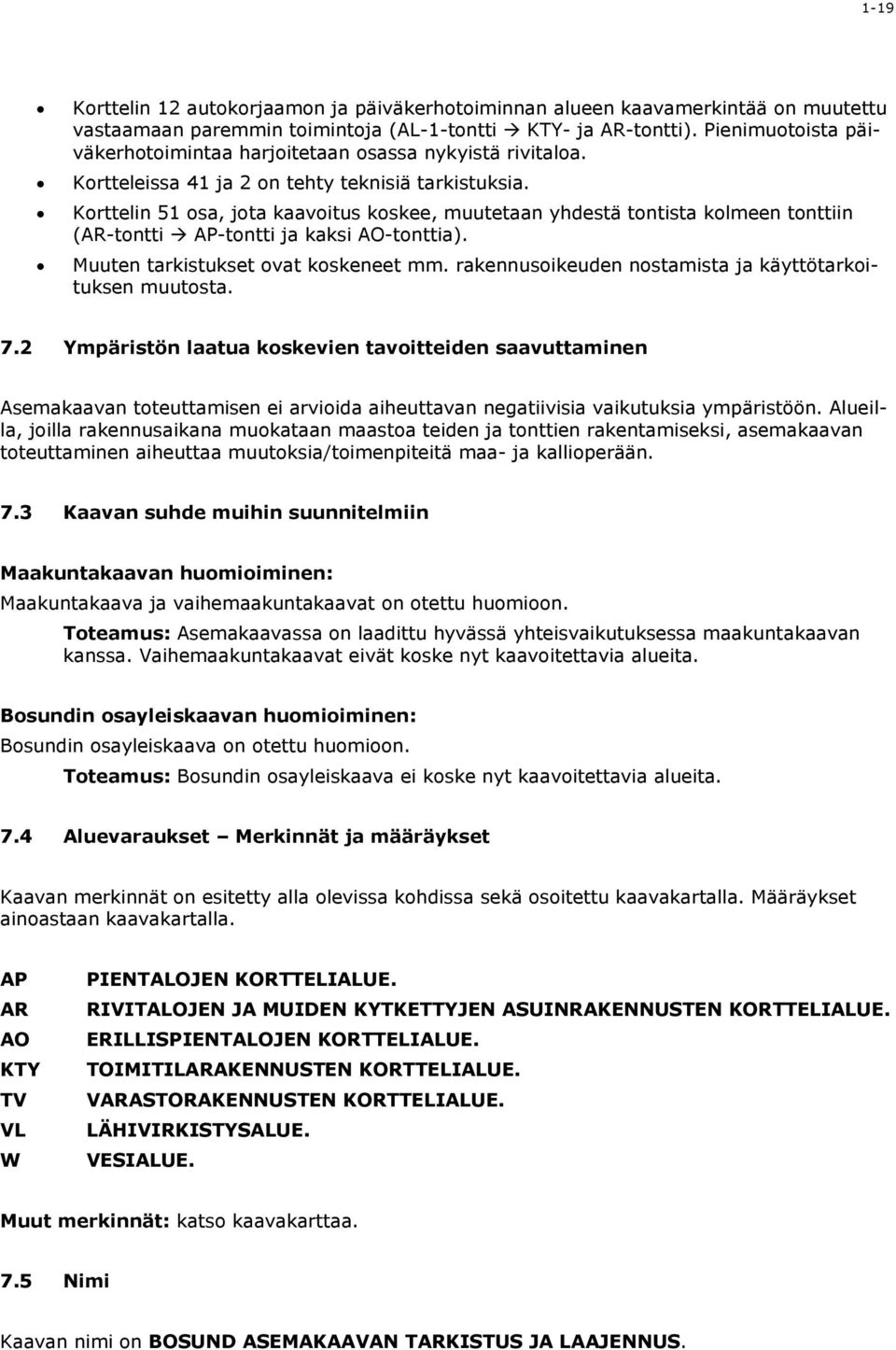 Korttelin 51 osa, jota kaavoitus koskee, muutetaan yhdestä tontista kolmeen tonttiin (AR-tontti AP-tontti ja kaksi AO-tonttia). Muuten tarkistukset ovat koskeneet mm.