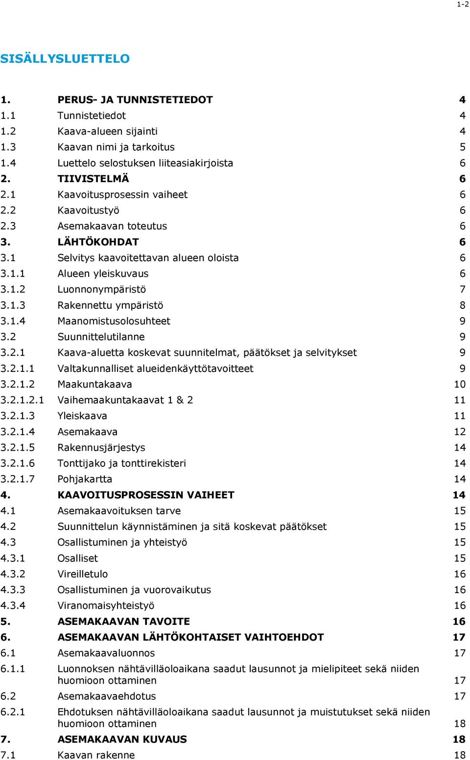 1.4 Maanomistusolosuhteet 9 3.2 Suunnittelutilanne 9 3.2.1 Kaava-aluetta koskevat suunnitelmat, päätökset ja selvitykset 9 3.2.1.1 Valtakunnalliset alueidenkäyttötavoitteet 9 3.2.1.2 Maakuntakaava 10 3.