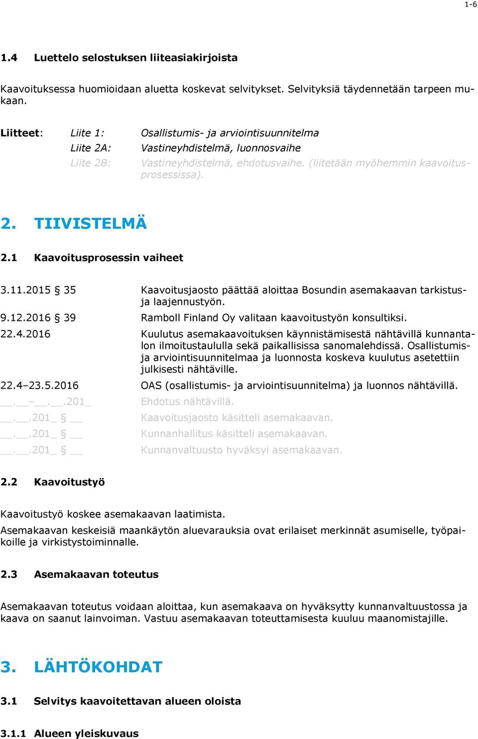 1 Kaavoitusprosessin vaiheet 3.11.2015 35 Kaavoitusjaosto päättää aloittaa Bosundin asemakaavan tarkistusja laajennustyön. 9.12.2016 39 Ramboll Finland Oy valitaan kaavoitustyön konsultiksi. 22.4.