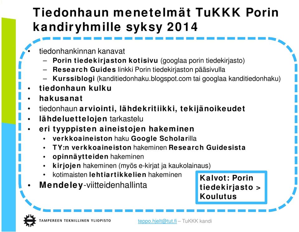 com tai googlaa kanditiedonhaku) tiedonhaun kulku hakusanat tiedonhaun arviointi, lähdekritiikki, tekijänoikeudet lähdeluettelojen tarkastelu eri tyyppisten aineistojen hakeminen