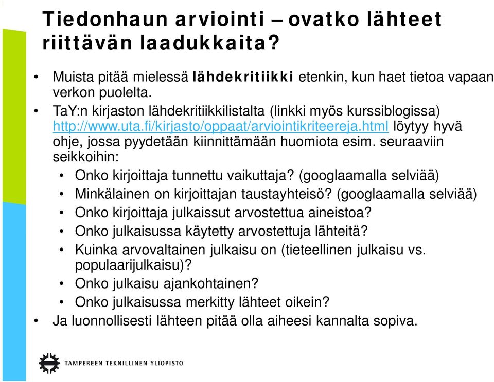 seuraaviin seikkoihin: Onko kirjoittaja tunnettu vaikuttaja? (googlaamalla selviää) Minkälainen on kirjoittajan taustayhteisö? (googlaamalla selviää) Onko kirjoittaja julkaissut arvostettua aineistoa?