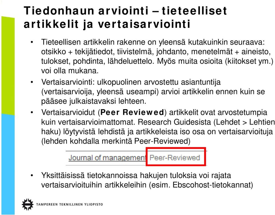 Vertaisarviointi: ulkopuolinen arvostettu asiantuntija (vertaisarvioija, yleensä useampi) arvioi artikkelin ennen kuin se pääsee julkaistavaksi lehteen.