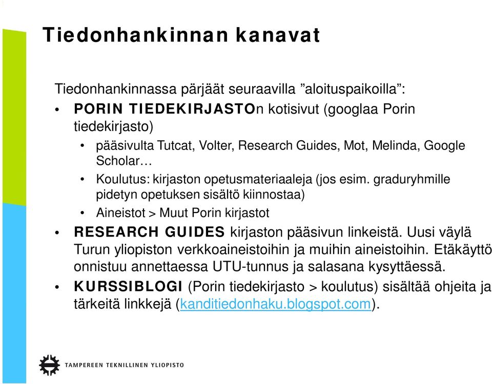 graduryhmille pidetyn opetuksen sisältö kiinnostaa) Aineistot > Muut Porin kirjastot RESEARCH GUIDES kirjaston pääsivun linkeistä.