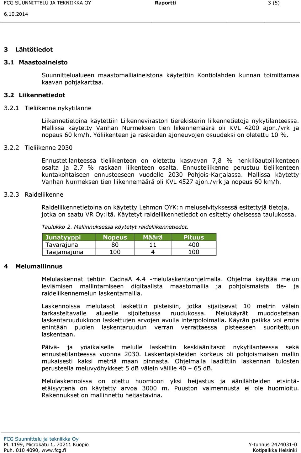 Mallissa käytetty Vanhan Nurmeksen tien liikennemäärä oli KVL 4200 ajon./vrk ja nopeus 60 km/h. Yöliikenteen ja raskaiden ajoneuvojen osuudeksi on oletettu 10 %.